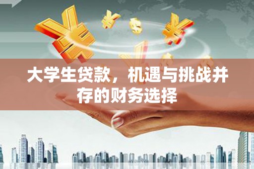 吴桥大学生贷款，机遇与挑战并存的财务选择