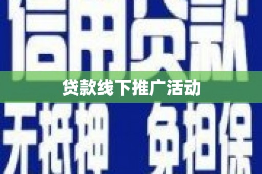 吴桥贷款线下推广活动