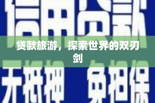 吴桥贷款旅游，探索世界的双刃剑