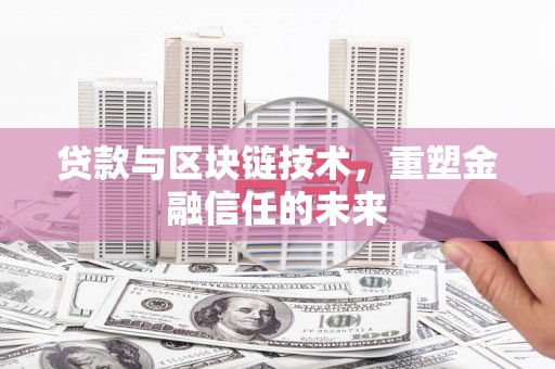 吴桥贷款与区块链技术，重塑金融信任的未来