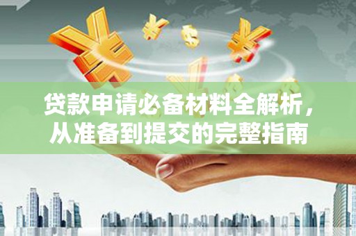 吴桥贷款申请必备材料全解析，从准备到提交的完整指南