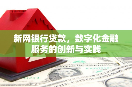 吴桥新网银行贷款，数字化金融服务的创新与实践