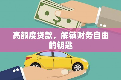 吴桥高额度贷款，解锁财务自由的钥匙