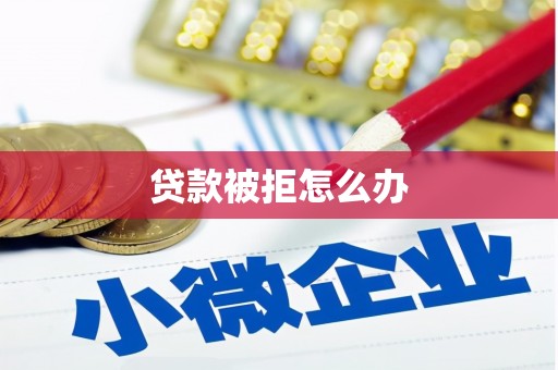 吴桥贷款被拒怎么办