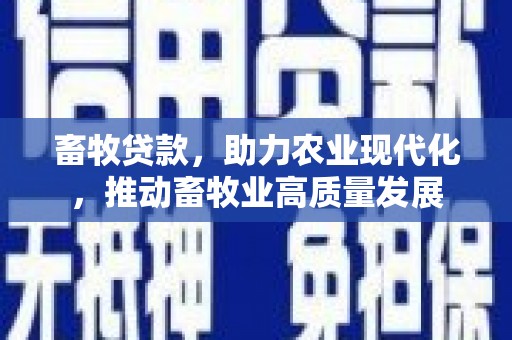 吴桥畜牧贷款，助力农业现代化，推动畜牧业高质量发展