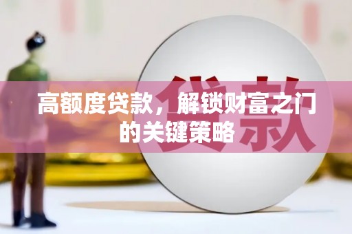 吴桥高额度贷款，解锁财富之门的关键策略