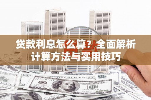 吴桥贷款利息怎么算？全面解析计算方法与实用技巧