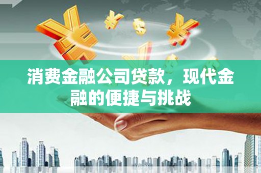 吴桥消费金融公司贷款，现代金融的便捷与挑战