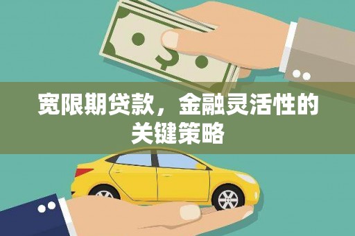吴桥宽限期贷款，金融灵活性的关键策略