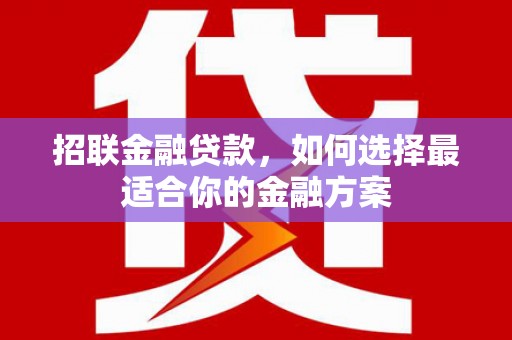 吴桥招联金融贷款，如何选择最适合你的金融方案