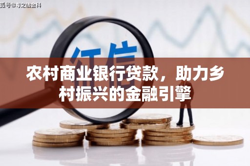 吴桥农村商业银行贷款，助力乡村振兴的金融引擎