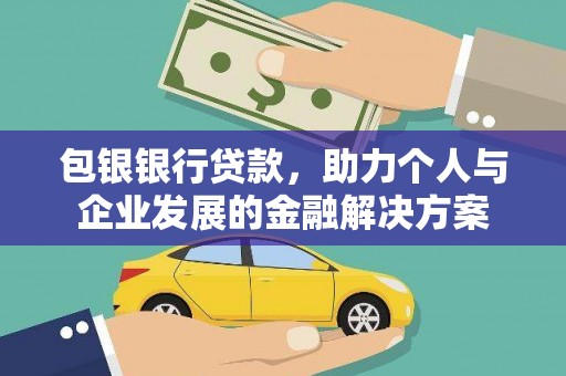 吴桥包银银行贷款，助力个人与企业发展的金融解决方案
