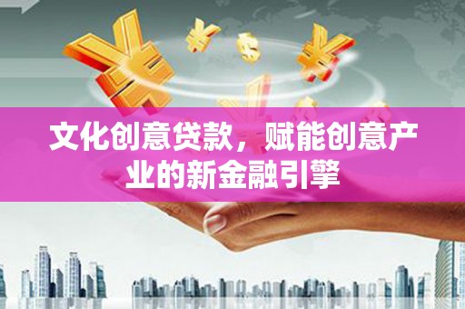 吴桥文化创意贷款，赋能创意产业的新金融引擎