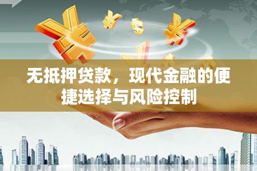 吴桥无抵押贷款，现代金融的便捷选择与风险控制