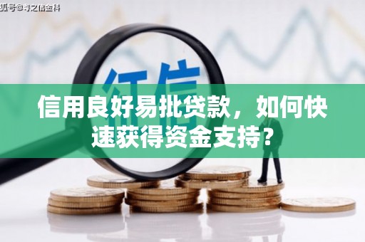 吴桥信用良好易批贷款，如何快速获得资金支持？