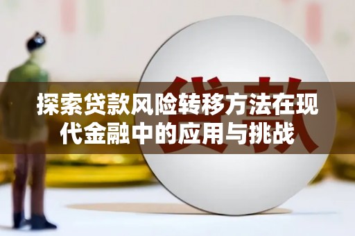 吴桥探索贷款风险转移方法在现代金融中的应用与挑战