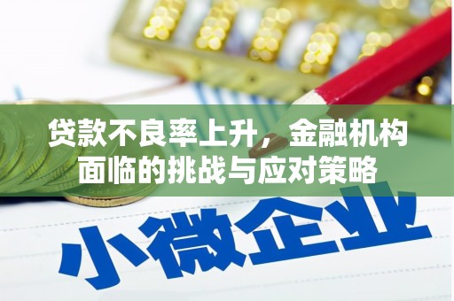 吴桥贷款不良率上升，金融机构面临的挑战与应对策略
