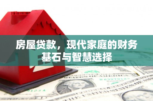 吴桥房屋贷款，现代家庭的财务基石与智慧选择