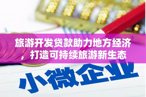 吴桥旅游开发贷款助力地方经济，打造可持续旅游新生态