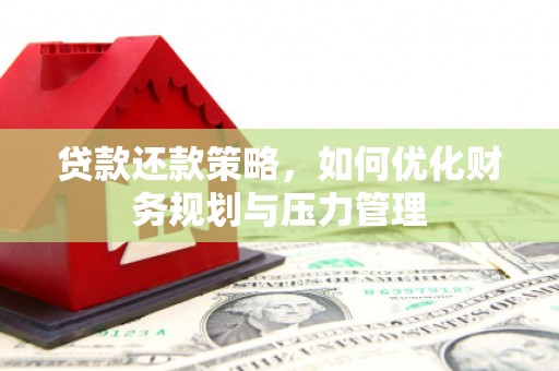 吴桥贷款还款策略，如何优化财务规划与压力管理