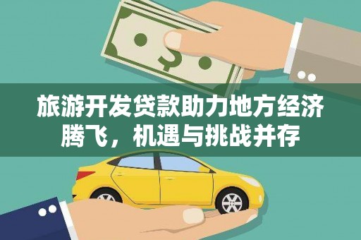 吴桥旅游开发贷款助力地方经济腾飞，机遇与挑战并存