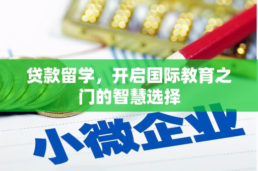 吴桥贷款留学，开启国际教育之门的智慧选择