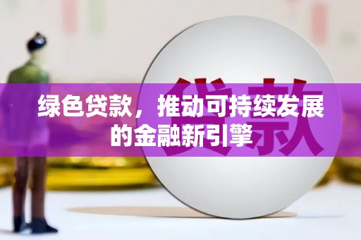 吴桥绿色贷款，推动可持续发展的金融新引擎