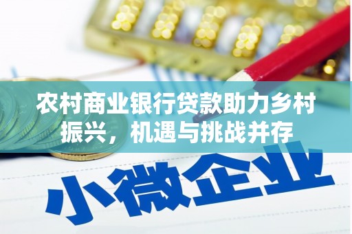 吴桥农村商业银行贷款助力乡村振兴，机遇与挑战并存