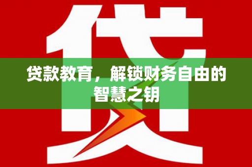 吴桥贷款教育，解锁财务自由的智慧之钥
