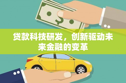 吴桥贷款科技研发，创新驱动未来金融的变革