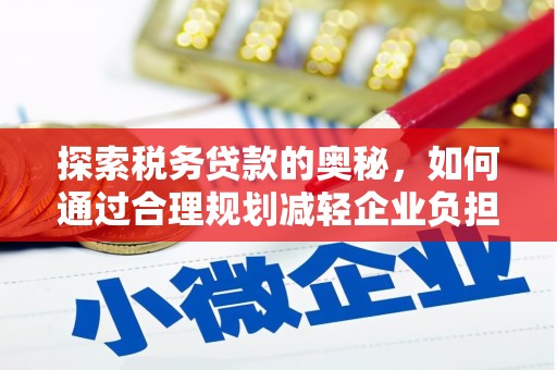吴桥探索税务贷款的奥秘，如何通过合理规划减轻企业负担