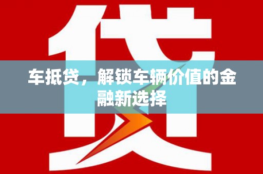 吴桥车抵贷，解锁车辆价值的金融新选择