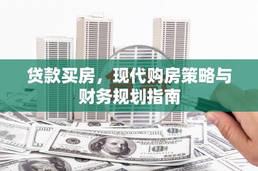 吴桥贷款买房，现代购房策略与财务规划指南