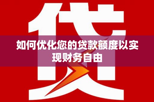 吴桥如何优化您的贷款额度以实现财务自由