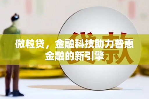 吴桥微粒贷，金融科技助力普惠金融的新引擎