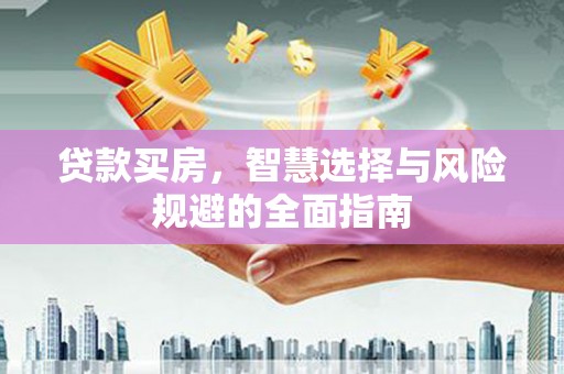 吴桥贷款买房，智慧选择与风险规避的全面指南