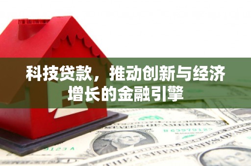 吴桥科技贷款，推动创新与经济增长的金融引擎