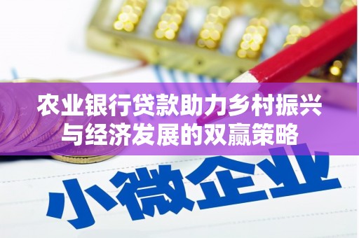 吴桥农业银行贷款助力乡村振兴与经济发展的双赢策略