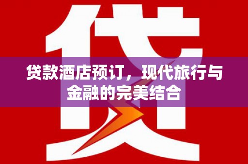 吴桥贷款酒店预订，现代旅行与金融的完美结合