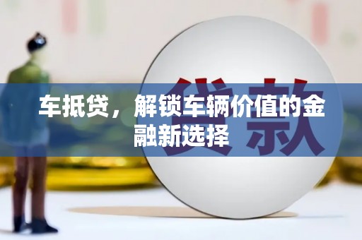 吴桥车抵贷，解锁车辆价值的金融新选择