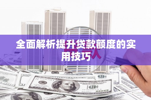 吴桥全面解析提升贷款额度的实用技巧
