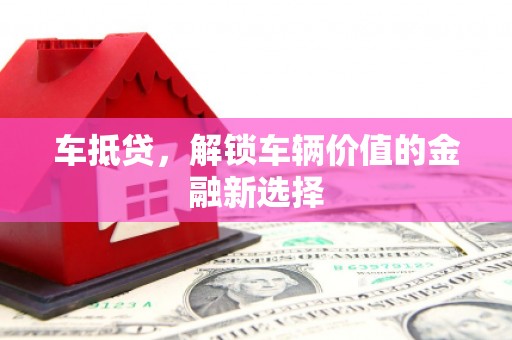 吴桥车抵贷，解锁车辆价值的金融新选择