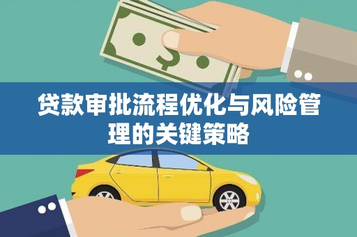 吴桥贷款审批流程优化与风险管理的关键策略