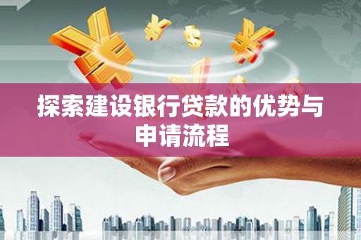 吴桥探索建设银行贷款的优势与申请流程