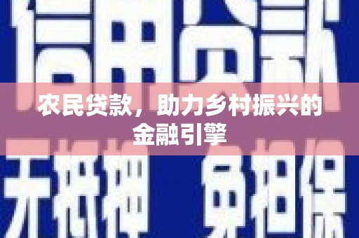 吴桥农民贷款，助力乡村振兴的金融引擎