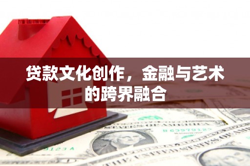 吴桥贷款文化创作，金融与艺术的跨界融合