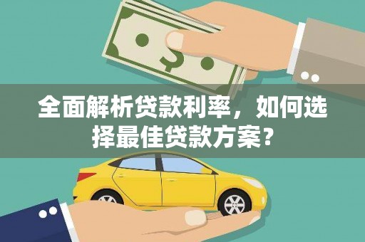 吴桥全面解析贷款利率，如何选择最佳贷款方案？