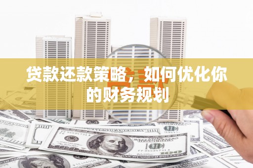 吴桥贷款还款策略，如何优化你的财务规划