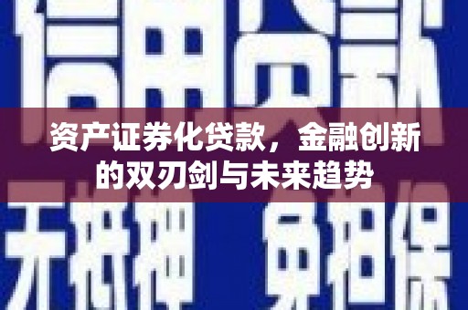 吴桥资产证券化贷款，金融创新的双刃剑与未来趋势
