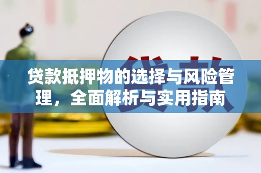 吴桥贷款抵押物的选择与风险管理，全面解析与实用指南
